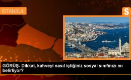 GÖRÜŞ- Dikkat, kahveyi nasıl içtiğiniz sosyal sınıfınızı mı belirliyor?