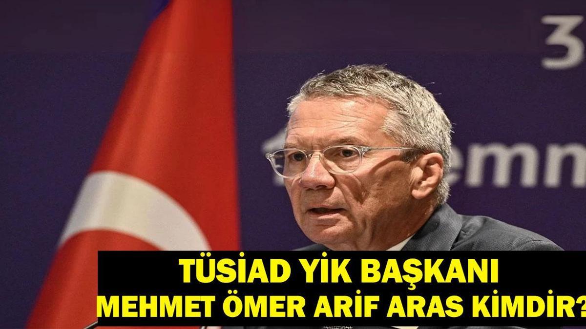 TÜSİAD YİK Başkanı Mehmet Ömer Arif Aras Kimdir? Ömer Arif Aras Nereli, Kaç Yaşında? TÜSİAD YİK Başkanı Biyografisi